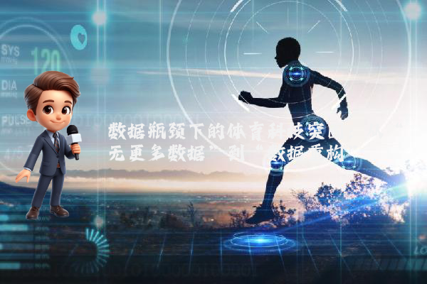 数据瓶颈下的体育科技突围:从“无更多数据”到“数据重构”