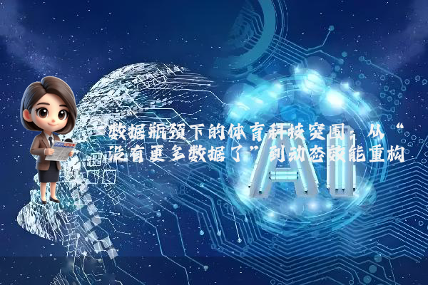 数据瓶颈下的体育科技突围：从“没有更多数据了”到动态效能重构