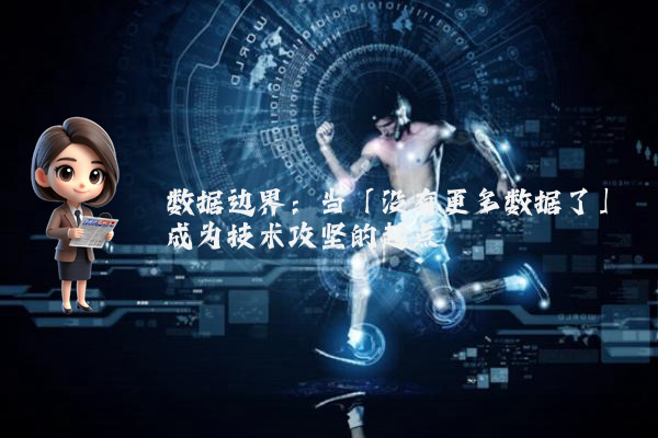 数据边界：当「没有更多数据了」成为技术攻坚的起点