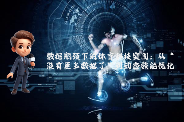 数据瓶颈下的体育科技突围:从“没有更多数据了”到动态效能优化