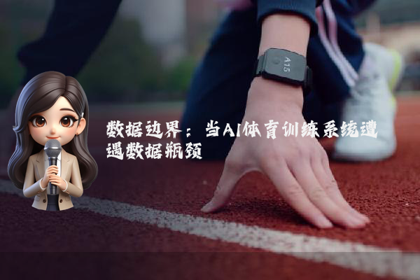 数据边界：当AI体育训练系统遭遇数据瓶颈